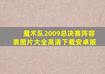 魔术队2009总决赛阵容表图片大全高清下载安卓版