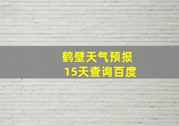 鹤壁天气预报15天查询百度