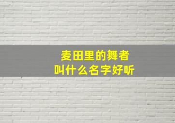 麦田里的舞者叫什么名字好听