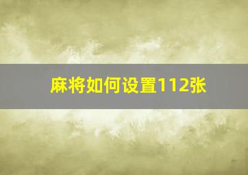 麻将如何设置112张