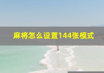 麻将怎么设置144张模式