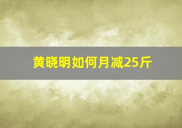 黄晓明如何月减25斤