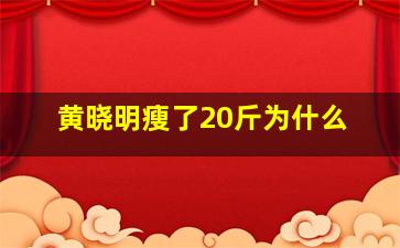 黄晓明瘦了20斤为什么