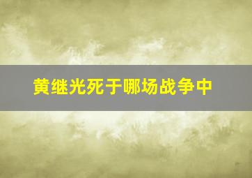 黄继光死于哪场战争中