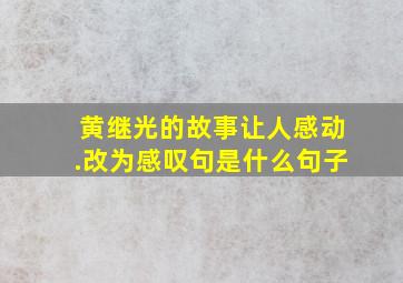 黄继光的故事让人感动.改为感叹句是什么句子