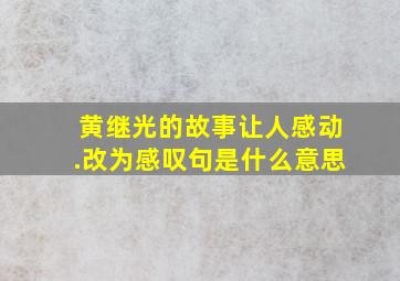 黄继光的故事让人感动.改为感叹句是什么意思