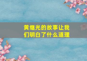 黄继光的故事让我们明白了什么道理