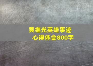 黄继光英雄事迹心得体会800字