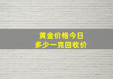 黄金价格今日多少一克回收价