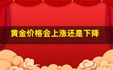 黄金价格会上涨还是下降