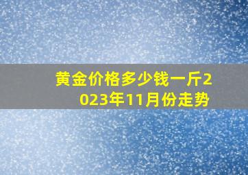 黄金价格多少钱一斤2023年11月份走势