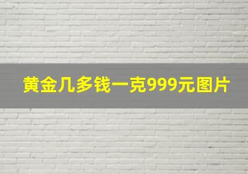 黄金几多钱一克999元图片