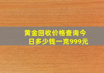 黄金回收价格查询今日多少钱一克999元