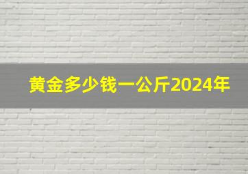 黄金多少钱一公斤2024年