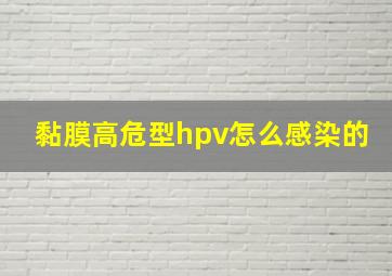 黏膜高危型hpv怎么感染的