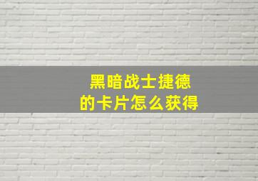 黑暗战士捷德的卡片怎么获得