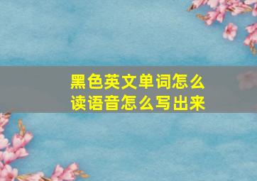 黑色英文单词怎么读语音怎么写出来