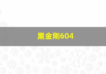 黑金刚604