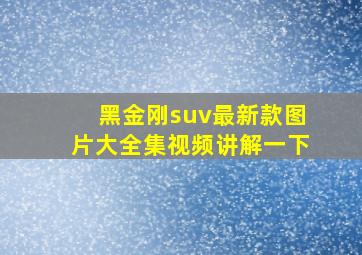 黑金刚suv最新款图片大全集视频讲解一下