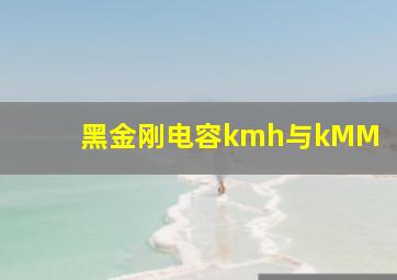 黑金刚电容kmh与kMM