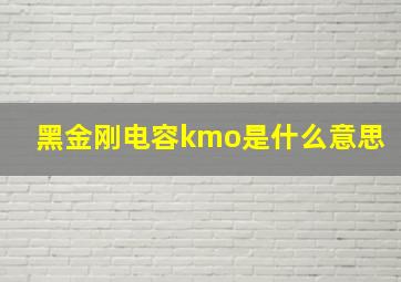 黑金刚电容kmo是什么意思