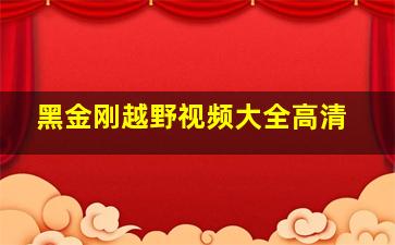 黑金刚越野视频大全高清