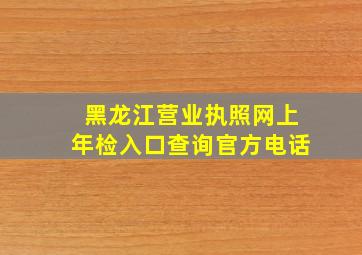 黑龙江营业执照网上年检入口查询官方电话