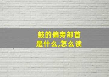 鼓的偏旁部首是什么,怎么读