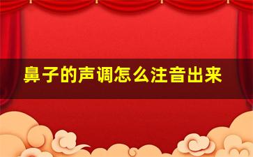 鼻子的声调怎么注音出来