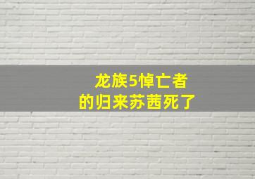 龙族5悼亡者的归来苏茜死了