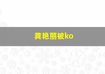 龚艳丽被ko